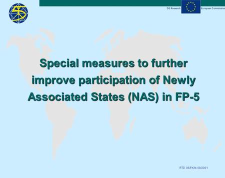 DG ResearchEuropean Commission RTD 06/FK/lb 09/2001 Special measures to further improve participation of Newly Associated States (NAS) in FP-5.