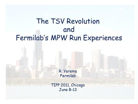 The TSV Revolution and Fermilab’s MPW Run Experiences R. Yarema Fermilab TIPP 2011, Chicago June 8-13.