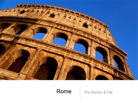 Rome The Decline & Fall. The Decline of Rome The Roman historian Ammianus Marcellinus wrote about the declining Roman Empire: “Centers of learning are.