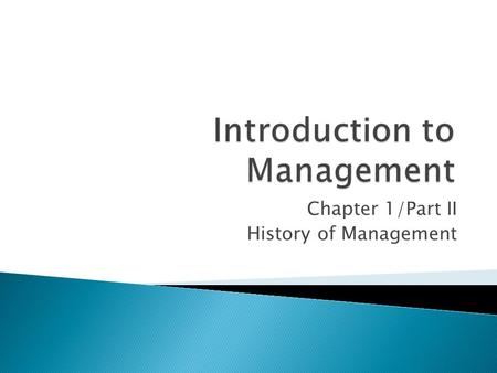 Chapter 1/Part II History of Management.  Ancient Management ◦ Egypt (pyramids) and China (Great Wall) ◦ Venetians (floating warship assembly lines)