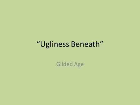 “Ugliness Beneath” Gilded Age Political Machine Organized political group headed by a political boss Offered services …but expected: Relationship with.