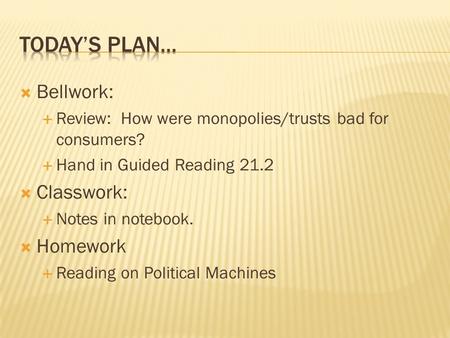  Bellwork:  Review: How were monopolies/trusts bad for consumers?  Hand in Guided Reading 21.2  Classwork:  Notes in notebook.  Homework  Reading.