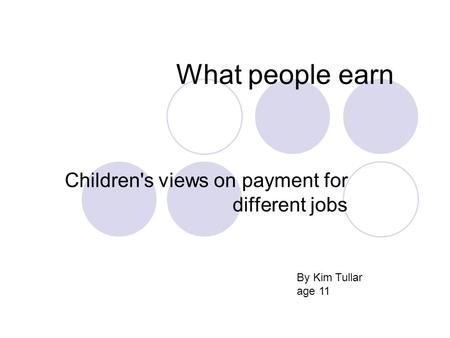 What people earn Children's views on payment for different jobs By Kim Tullar age 11.