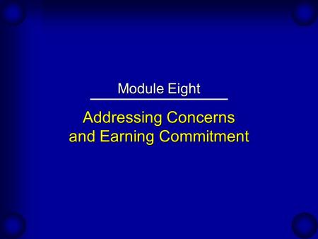 Addressing Concerns and Earning Commitment Module Eight.