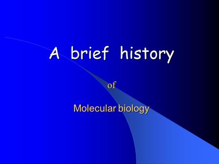 A brief history of Molecular biology. Big names Charles Darwin (1809- 1882) On the origin of species by means of the natural selection (1859)