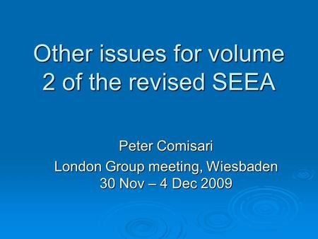 Other issues for volume 2 of the revised SEEA Peter Comisari London Group meeting, Wiesbaden 30 Nov – 4 Dec 2009.