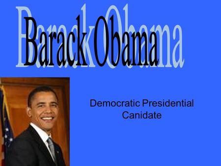 Democratic Presidential Canidate. Barack Obama was born in Honolulu, Hawaii and after a brief move to Indonesia he returned to Hawaii where he finished.