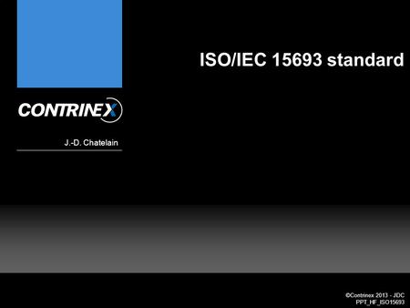 PPT_HF_AFI ©Contrinex 2013 - JDC PPT_HF_ISO15693 ISO/IEC 15693 standard J.-D. Chatelain.