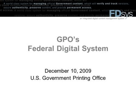 GPO’s Federal Digital System December 10, 2009 U.S. Government Printing Office.