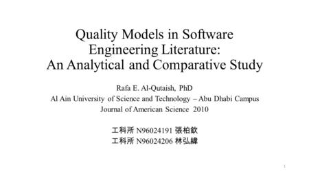 Quality Models in Software Engineering Literature: An Analytical and Comparative Study Rafa E. Al-Qutaish, PhD Al Ain University of Science and Technology.