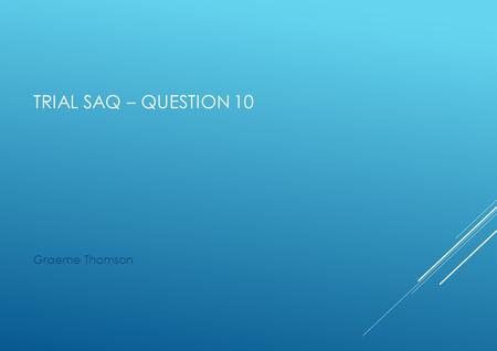 TRIAL SAQ – QUESTION 10 Graeme Thomson. SCENARIO  A 50 years old woman has presented after 2 weeks of lethargy, dyspnoea and pleuritic chest pain. She.