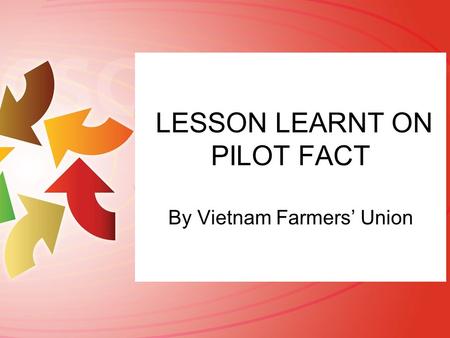 LESSON LEARNT ON PILOT FACT By Vietnam Farmers’ Union.