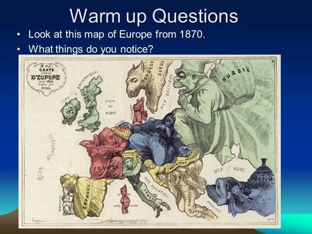 Warm up Questions Look at this map of Europe from 1870. What things do you notice?