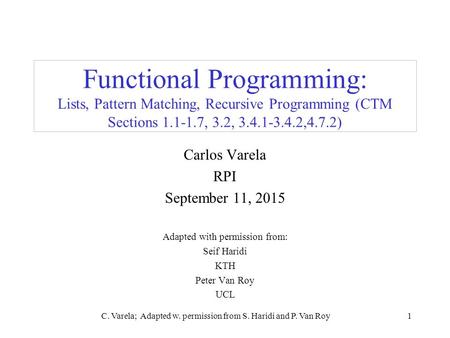 C. Varela; Adapted w. permission from S. Haridi and P. Van Roy1 Functional Programming: Lists, Pattern Matching, Recursive Programming (CTM Sections 1.1-1.7,