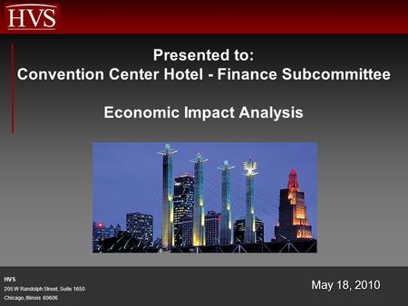 HVS 205 W Randolph Street, Suite 1650 Chicago, Illinois 60606 Presented to: Convention Center Hotel - Finance Subcommittee Economic Impact Analysis May.