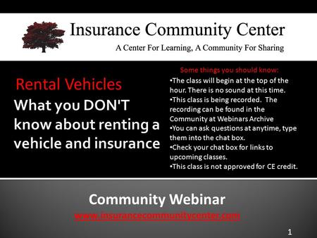 Community Webinar www.insurancecommunitycenter.com Rental Vehicles The class will begin at the top of the hour. There is no sound at this time. This class.