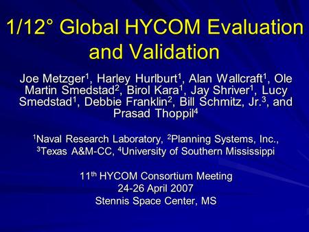 1/12° Global HYCOM Evaluation and Validation Joe Metzger 1, Harley Hurlburt 1, Alan Wallcraft 1, Ole Martin Smedstad 2, Birol Kara 1, Jay Shriver 1, Lucy.