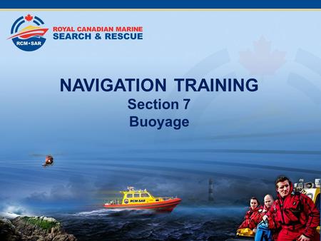 NAVIGATION TRAINING Section 7 Buoyage. Table of Contents Section 1Types of Navigation Section 2 Terrestial Coordinates Section 3 Charts Section 4 Compass.