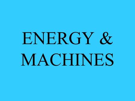 ENERGY & MACHINES. How Do Machines Use Energy? A machine uses energy to make work easier Machines make work easier by changing the size or direction of.