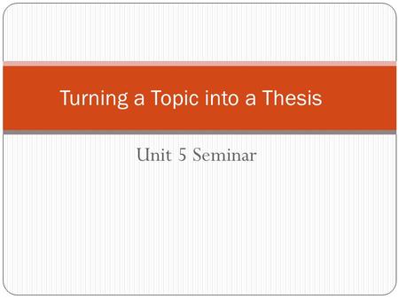 Unit 5 Seminar Turning a Topic into a Thesis. What is expository writing? Expository refers to writing that explains and clarifies an idea. Can you think.