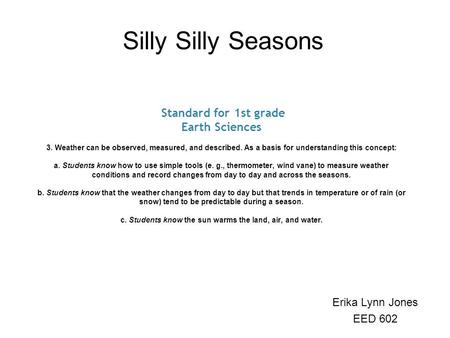 Standard for 1st grade Earth Sciences 3. Weather can be observed, measured, and described. As a basis for understanding this concept: a. Students know.