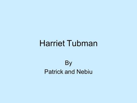 Harriet Tubman By Patrick and Nebiu. Biography In 1820, Araminta Harriet Greene Tubman was born in Maryland. In 1844 Harriet Tubman marries John Tubman,