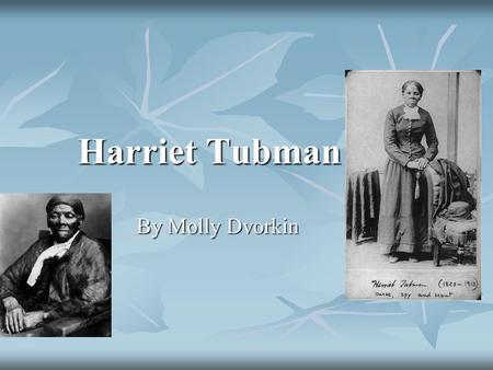 Harriet Tubman By Molly Dvorkin Childhood Harriet Tubman was born in 1820. Harriet Tubman was born in 1820. At the age of 5, Harriet began working as.