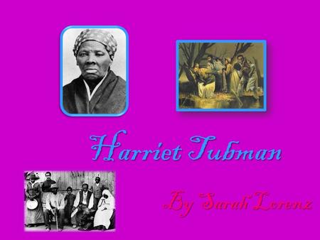 Harriet Tubman By Sarah Lorenz. Background BIRTH PLACE: Edward Brodas plantation near Bucktown, Dorchester County, Maryland. Born in 1820 or 1821. Since.