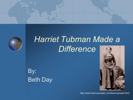 Harriet Tubman Made a Difference By: Beth Day