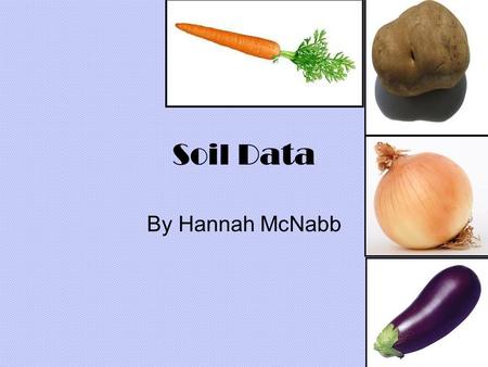 Soil Data By Hannah McNabb Observation and prior knowledge: Nitrogen, phosphors and potassium (NPK) improve the health and fertility of a plant. Different.