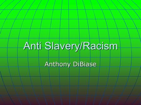 Anti Slavery/Racism Anthony DiBiase. Background Information of slavery Slavery is when a person is forced upon labor and is considered to be property.