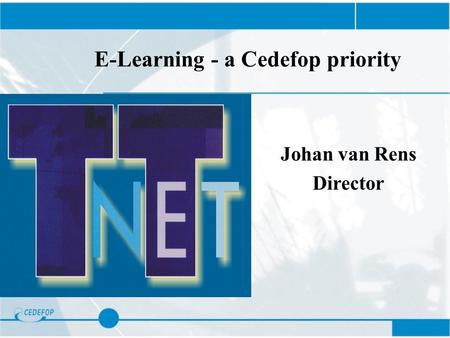 E-Learning - a Cedefop priority Johan van Rens Director.