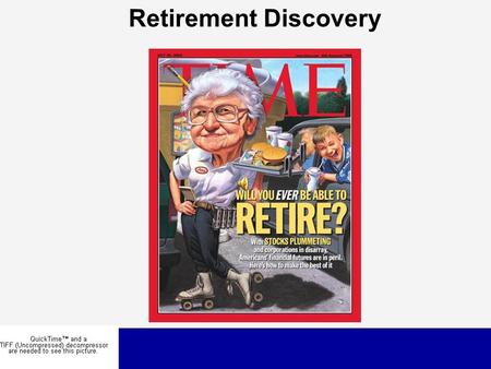 Retirement Discovery. An aging population The importance of the retirement market  Account consolidation  Change in client psychology  Shift away.