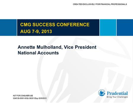 CMG SUCCESS CONFERENCE AUG 7-9, 2013 NOT FOR CONSUMER USE Annette Mulholland, Vice President National Accounts 0248126-00001-00 Ed. 08/2013 Exp. 02/05/2015.