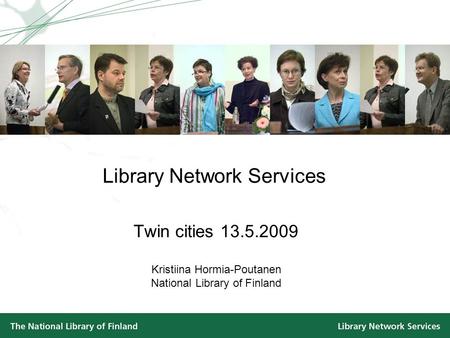 Library Network Services Twin cities 13.5.2009 Kristiina Hormia-Poutanen National Library of Finland.