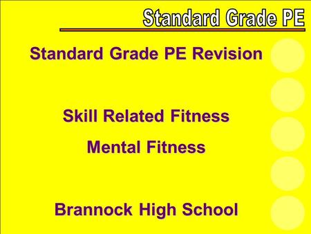 Standard Grade PE Revision Skill Related Fitness Mental Fitness Brannock High School.