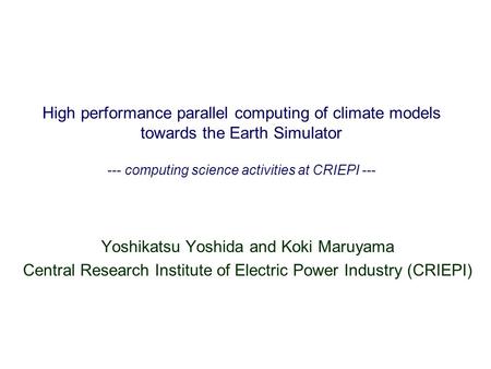 High performance parallel computing of climate models towards the Earth Simulator --- computing science activities at CRIEPI --- Yoshikatsu Yoshida and.