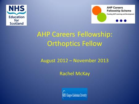 AHP Careers Fellowship: Orthoptics Fellow August 2012 – November 2013 Rachel McKay.