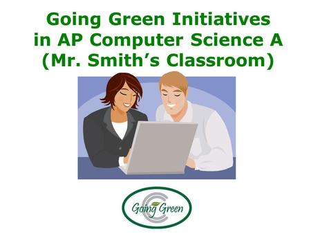 Going Green Initiatives in AP Computer Science A (Mr. Smith’s Classroom)