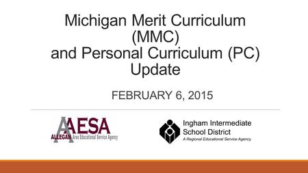 Michigan Merit Curriculum (MMC) and Personal Curriculum (PC) Update FEBRUARY 6, 2015.