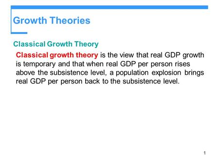 1 Growth Theories Classical Growth Theory Classical growth theory is the view that real GDP growth is temporary and that when real GDP per person rises.