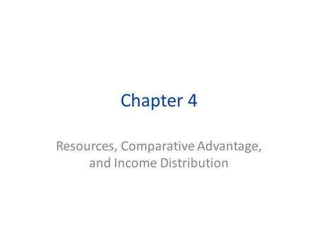 Chapter 4 Resources, Comparative Advantage, and Income Distribution.