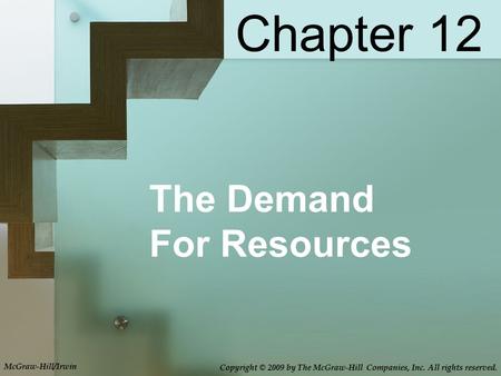 McGraw-Hill/Irwin Copyright © 2009 by The McGraw-Hill Companies, Inc. All rights reserved. The Demand For Resources Chapter 12.