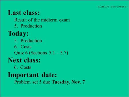 CDAE 254 - Class 19 Oct. 31 Last class: Result of the midterm exam 5. Production Today: 5. Production 6. Costs Quiz 6 (Sections 5.1 – 5.7) Next class: