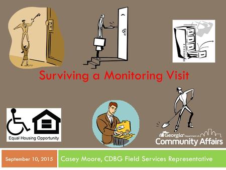 Casey Moore, CDBG Field Services Representative September 10, 2015 Surviving a Monitoring Visit.