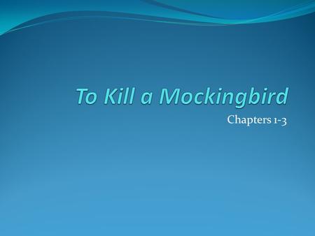 Chapters 1-3. Setting Information: Place Small town in the south Maycomb, Alabama Time Great Depression- 1930’s Poverty is extensive; few jobs, little.