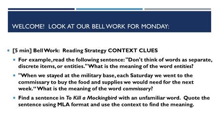 WELCOME! LOOK AT OUR BELL WORK FOR MONDAY:  [5 min] Bell Work: Reading Strategy CONTEXT CLUES  For example, read the following sentence: Don't think.