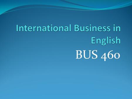 BUS 460. INTERNATIONAL STRATEGY Introduction: The end of product of strategic decisions is deceptively simple; a combination of products and markets.