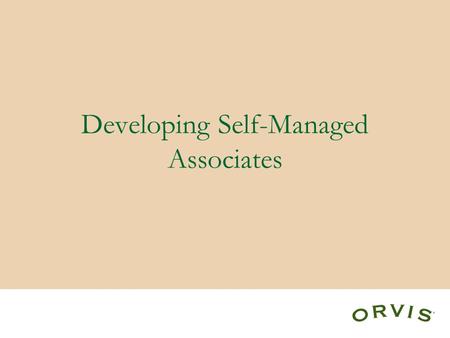 Developing Self-Managed Associates. Definition of Self Management 1.If you know you are supposed to do something, do it. 2.If you know you are not supposed.