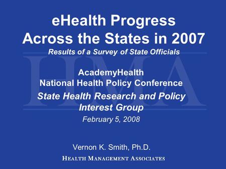 EHealth Progress Across the States in 2007 Results of a Survey of State Officials AcademyHealth National Health Policy Conference State Health Research.